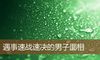 遇事速战速决的男子面相