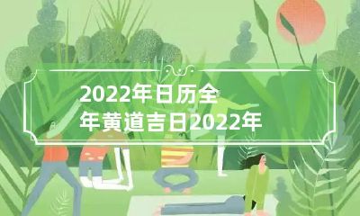 到2022年,你将拥有一整年的黄道吉日!包括3月份!