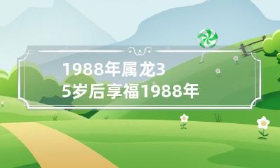 与荣耀同行:1988年出生的龙女35岁后迎来事业和财富的巅峰