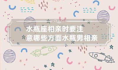 水瓶座相亲攻略:探索水瓶座男性的相亲特质与注意事项