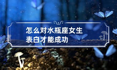 如何以最佳方式向水瓶座女性表白以取得成功?