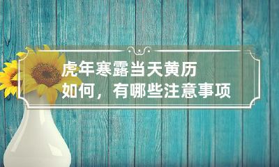 在寒露的虎年,根据黄历,有哪些需要注意的事项及建议?