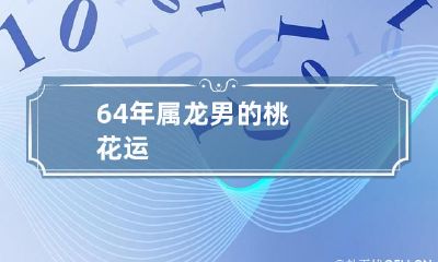 期持续的桃花运在64年属龙男性身上得到体现