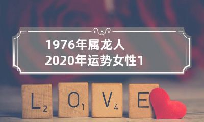 1976年出生的属龙女性在2020年的全年运势预测