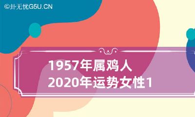 如何:对于1957年出生的女性属鸡人,2020年的运势将会如何呢?