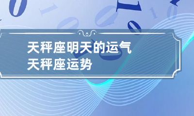预测:明天天秤座的运势如何?从星座专家的角度看待天秤座的运势与福运!