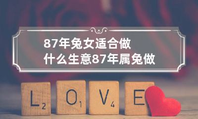 针对于87年出生的属兔女性,我们探讨什么样的生意适合此人群,哪些行业有良好的发展前景,以及我国市场有哪些针对性的商机可供选择