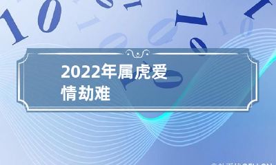 2022年属虎人面对的爱情困境:一场劫难?