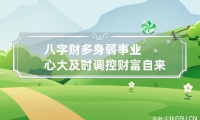 八字财多身弱事业心大 及时调控财富自来