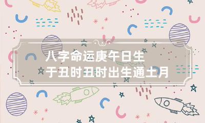 八字命运 庚午日生于丑时 丑时出生通土月气贵显