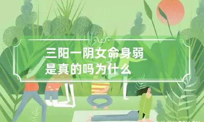 三阳一阴女命身弱是真的吗 为什么