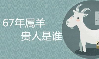67年属羊的贵人到底是谁