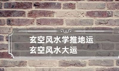 玄空风水学推地运 玄空风水大运