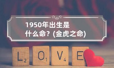 1950年出生是什么命?(金虎之命) 1950年虎五行属什么命