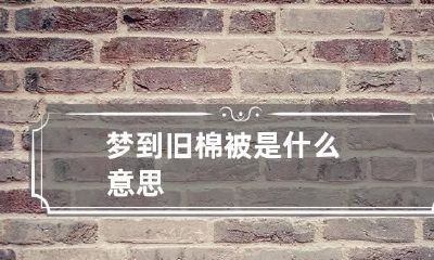 梦到旧棉被是什么意思