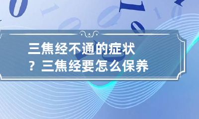 三焦经不通的症状?三焦经要怎么保养