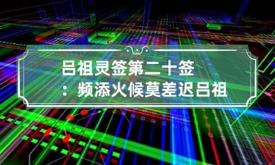 吕祖灵签第二十签:频添火候莫差迟 吕祖灵签二十三签解签