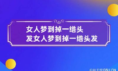 女人梦到掉一绺头发 女人梦到掉一绺头发啥意思