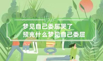 梦见自己委屈哭了预兆什么 梦见自己委屈的哭是什么预兆