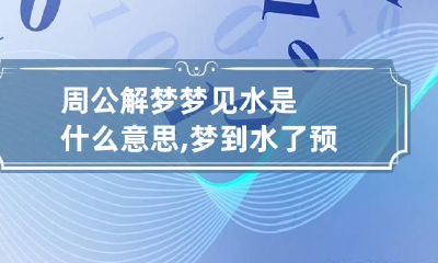 周公解梦梦见水是什么意思?,梦到水了预示什么意思