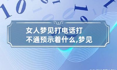 女人梦见打电话打不通预示着什么,梦见打电话找不到号码