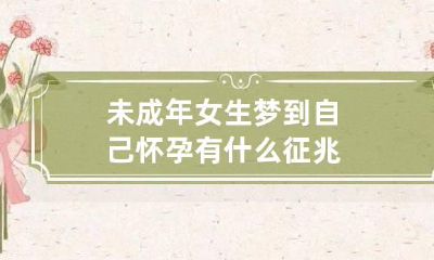 未成年女生梦到自己怀孕有什么征兆