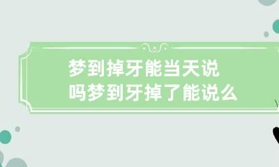 梦到掉牙能当天说吗 梦到牙掉了能说么