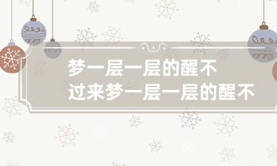梦一层一层的醒不过来 梦一层一层的醒不过来还发不出声音