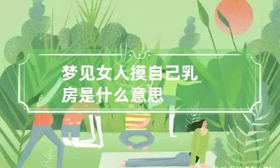 梦见女人摸自己乳房是什么意思?