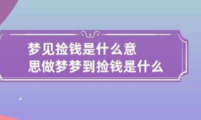 梦见捡钱是什么意思做梦梦到捡钱是什么意思周公解梦