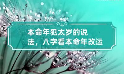 本命年犯太岁的说法,八字看本命年改运的办法