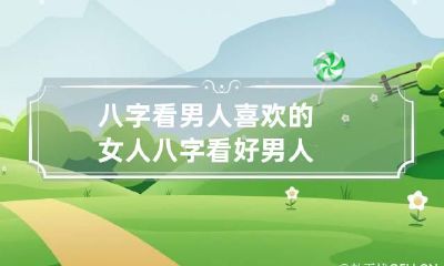 八字看男人喜欢的女人 八字看好男人