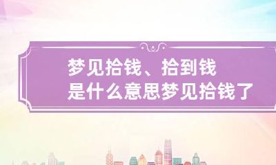 梦见拾钱、拾到钱是什么意思 梦见拾钱了好吗