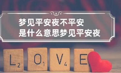 梦见平安夜不平安是什么意思 梦见平安夜不平安是什么意思呢