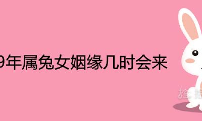 1999年属兔女婚缘何时会来