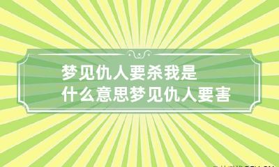 梦见仇人要杀我是什么意思 梦见仇人要害自己