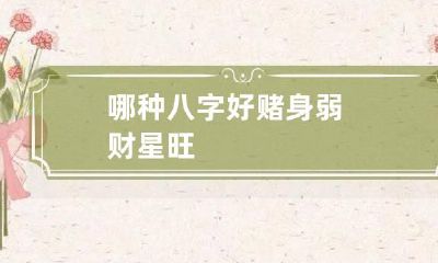 哪种八字好赌 身弱财星旺