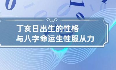 丁亥日出生的性格与八字命运 生性服从力强