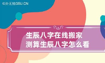 生辰八字在线搬家测算 生辰八字怎么看
