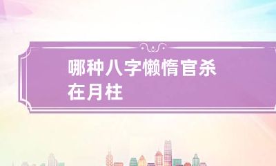 哪种八字懒惰 官杀在月柱