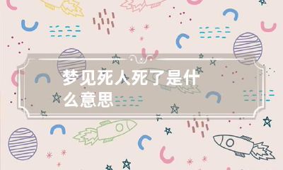 梦见死人死了是什么意思?