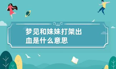 梦见和妹妹打架出血是什么意思