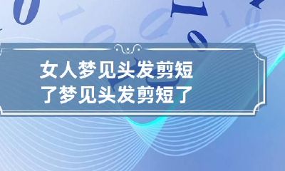 女人梦见头发剪短了 梦见头发剪短了