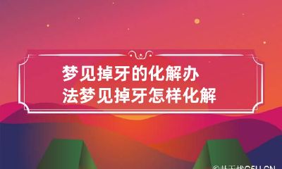 梦见掉牙的化解办法 梦见掉牙怎样化解