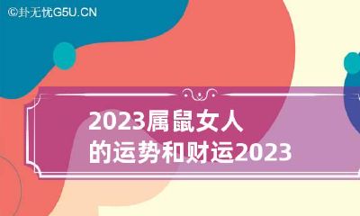 2023属鼠女人的运势和财运 2023年属鼠的运势和财运