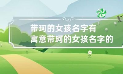带珂的女孩名字有寓意 带珂的女孩名字的寓意