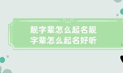 靓字辈怎么起名 靓字辈怎么起名好听