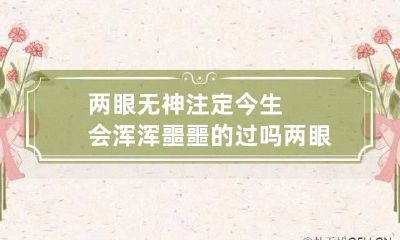 两眼无神注定今生会浑浑噩噩的过吗 两眼无神的人的面相