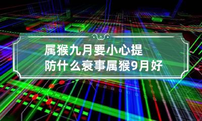 属猴九月要小心提防什么衰事 属猴9月好吗