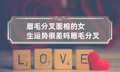 眉毛分叉面相的女生运势很差吗 眉毛分叉面相的女生运势很差吗图片
